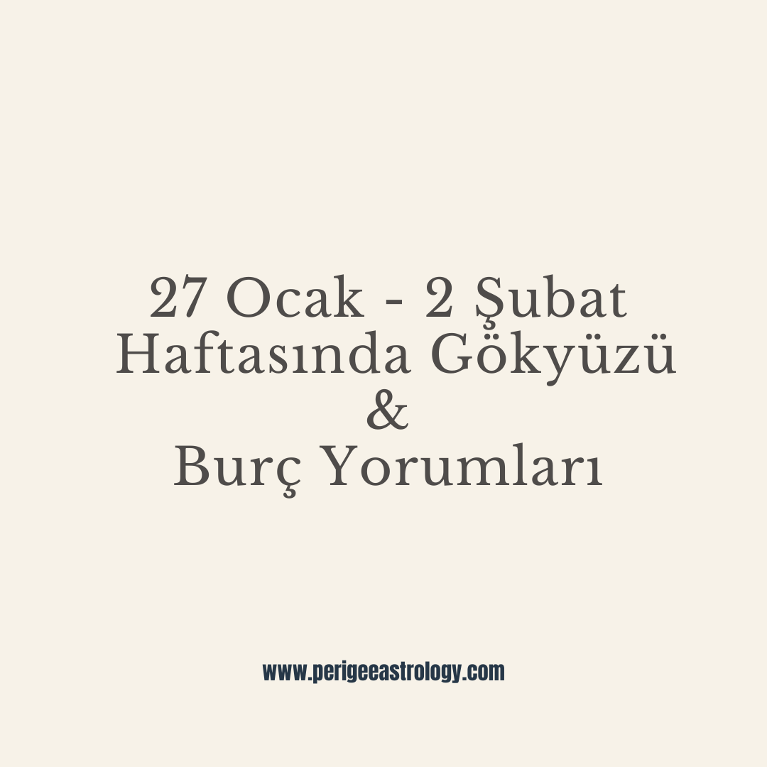 27 Ocak - 2 Şubat Haftasında Gökyüzü & Haftalık Burç Yorumları
